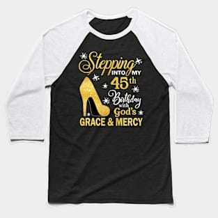 Stepping Into My 45th Birthday With God's Grace & Mercy Bday Baseball T-Shirt